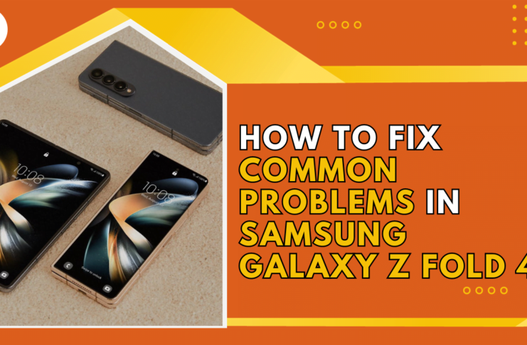 How To Fix Common Problems In Samsung Galaxy Z Fold 4