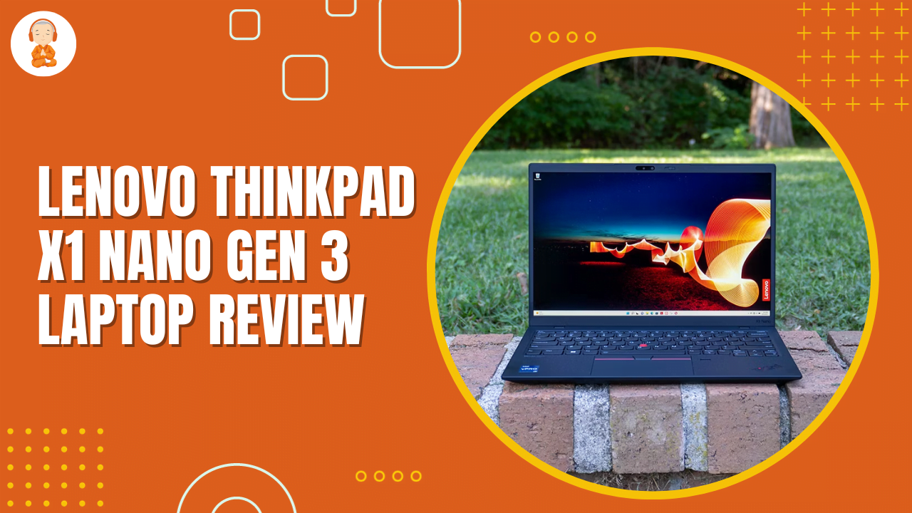 Lenovo ThinkPad X1 Nano Gen 3 Laptop Review