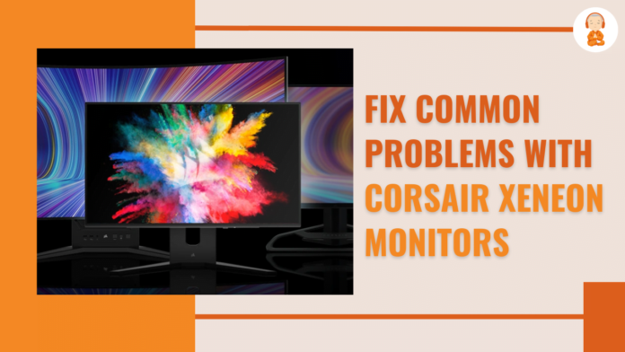 Fix Common Problems with CORSAIR XENEON Monitors